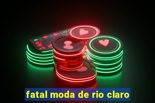 fatal moda de rio claro